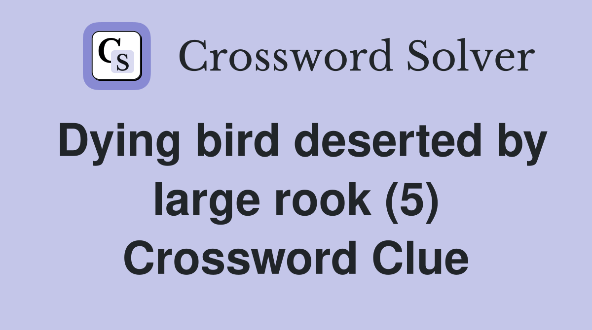 Dying bird deserted by large rook (5) Crossword Clue Answers